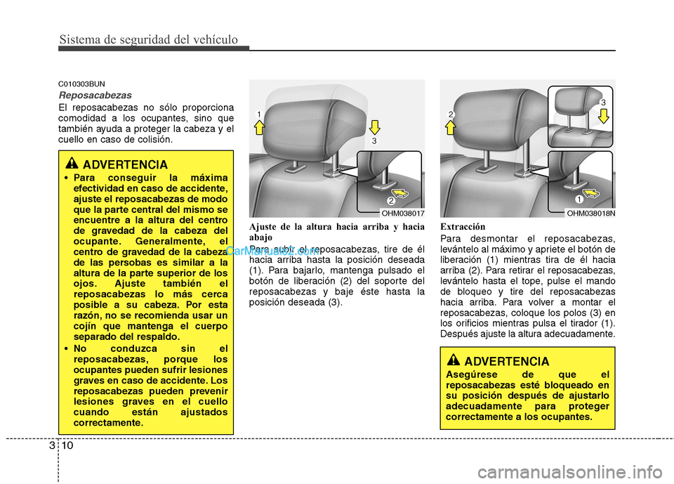 Hyundai H-1 (Grand Starex) 2010  Manual del propietario (in Spanish) Sistema de seguridad del vehículo
10
3
C010303BUN
Reposacabezas
El reposacabezas no sólo proporciona 
comodidad a los ocupantes, sino que
también ayuda a proteger la cabeza y elcuello en caso de co