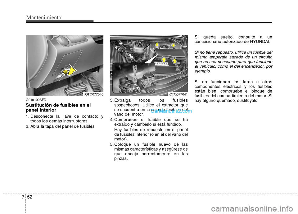 Hyundai H-1 (Grand Starex) 2010 Manual del propietario (in Spanish) Mantenimiento
52
7
G210100AFD
Sustitución de fusibles en el panel interior
1. Desconecte la llave de contacto y
todos los demás interruptores.
2. Abra la tapa del panel de fusibles 3. Extraiga tod Hyundai H-1 (Grand Starex) 2010 Manual del propietario (in Spanish) Mantenimiento
52
7
G210100AFD
Sustitución de fusibles en el panel interior
1. Desconecte la llave de contacto y
todos los demás interruptores.
2. Abra la tapa del panel de fusibles 3. Extraiga tod