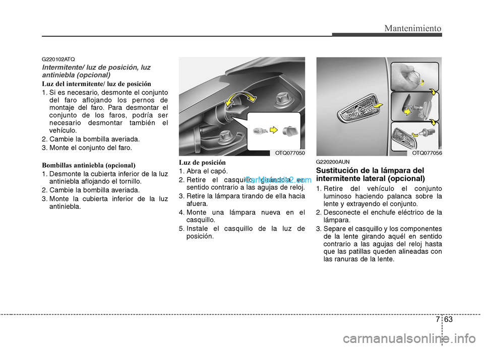 Hyundai H-1 (Grand Starex) 2010 Manual del propietario (in Spanish) 763
Mantenimiento
G220102ATQ
Intermitente/ luz de posición, luzantiniebla (opcional)
Luz del intermitente/ luz de posición
1. Si es necesario, desmonte el conjunto del faro aflojando los pernos de Hyundai H-1 (Grand Starex) 2010 Manual del propietario (in Spanish) 763
Mantenimiento
G220102ATQ
Intermitente/ luz de posición, luzantiniebla (opcional)
Luz del intermitente/ luz de posición
1. Si es necesario, desmonte el conjunto del faro aflojando los pernos de