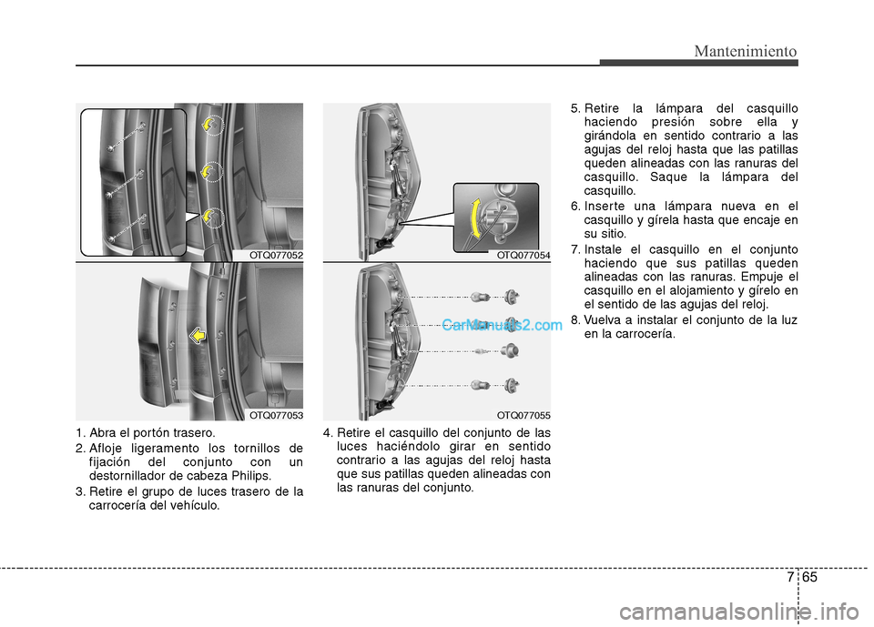 Hyundai H-1 (Grand Starex) 2010 Manual del propietario (in Spanish) 765
Mantenimiento
1. Abra el portón trasero.
2. Afloje ligeramento los tornillos defijación del conjunto con un
destornillador de cabeza Philips.
3. Retire el grupo de luces trasero de la carrocer Hyundai H-1 (Grand Starex) 2010 Manual del propietario (in Spanish) 765
Mantenimiento
1. Abra el portón trasero.
2. Afloje ligeramento los tornillos defijación del conjunto con un
destornillador de cabeza Philips.
3. Retire el grupo de luces trasero de la carrocer