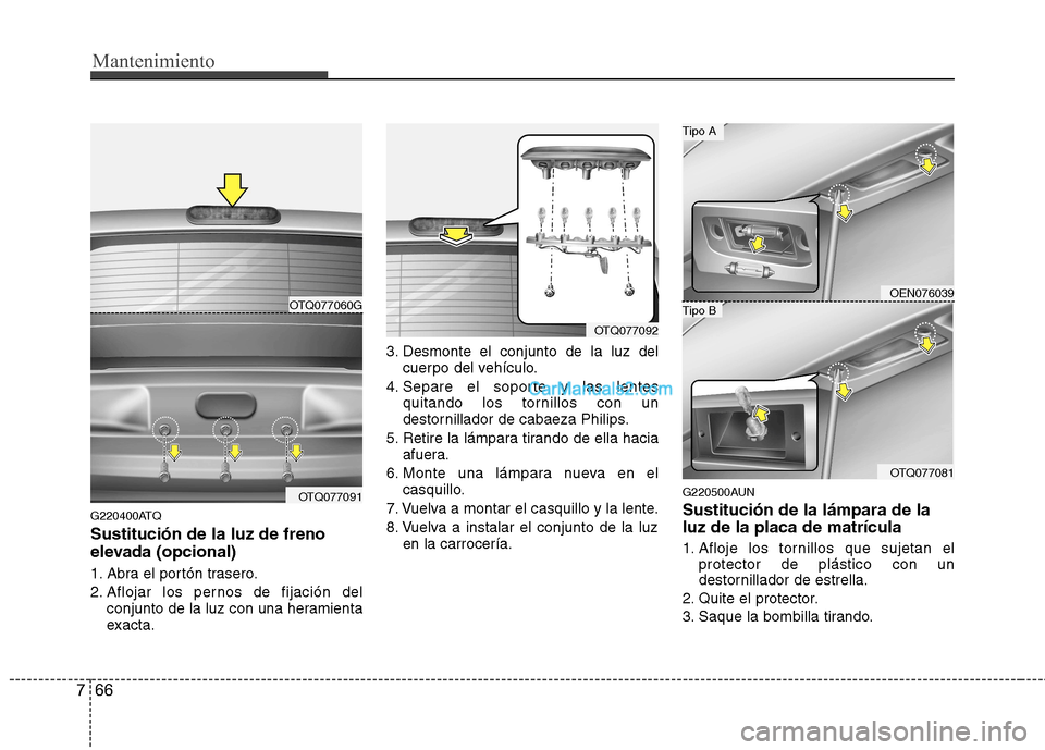 Hyundai H-1 (Grand Starex) 2010 Manual del propietario (in Spanish) Mantenimiento
66
7
G220400ATQ Sustitución de la luz de freno
elevada (opcional)
1. Abra el portón trasero.
2. Aflojar los pernos de fijación del
conjunto de la luz con una heramienta
exacta. 3. Hyundai H-1 (Grand Starex) 2010 Manual del propietario (in Spanish) Mantenimiento
66
7
G220400ATQ Sustitución de la luz de freno
elevada (opcional)
1. Abra el portón trasero.
2. Aflojar los pernos de fijación del
conjunto de la luz con una heramienta
exacta. 3.