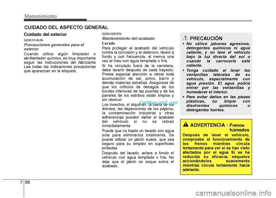 Hyundai H-1 (Grand Starex) 2010 Manual del propietario (in Spanish) Mantenimiento
68
7
CUIDADO DEL ASPECTO GENERAL
Cuidado del exterior
G230101AUN
Precauciones generales para el exterior
Cuando utilice algún limpiador o
abrillantador químico, es muy importante
seg Hyundai H-1 (Grand Starex) 2010 Manual del propietario (in Spanish) Mantenimiento
68
7
CUIDADO DEL ASPECTO GENERAL
Cuidado del exterior
G230101AUN
Precauciones generales para el exterior
Cuando utilice algún limpiador o
abrillantador químico, es muy importante
seg