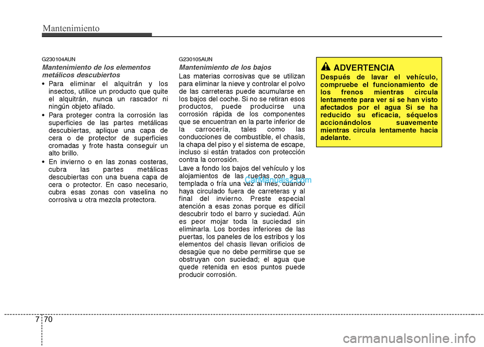 Hyundai H-1 (Grand Starex) 2010 Manual del propietario (in Spanish) Mantenimiento
70
7
G230104AUN
Mantenimiento de los elementos
metálicos descubiertos
Para eliminar el alquitrán y los insectos, utilice un producto que quite
el alquitrán, nunca un rascador ni
ni Hyundai H-1 (Grand Starex) 2010 Manual del propietario (in Spanish) Mantenimiento
70
7
G230104AUN
Mantenimiento de los elementos
metálicos descubiertos
Para eliminar el alquitrán y los insectos, utilice un producto que quite
el alquitrán, nunca un rascador ni
ni