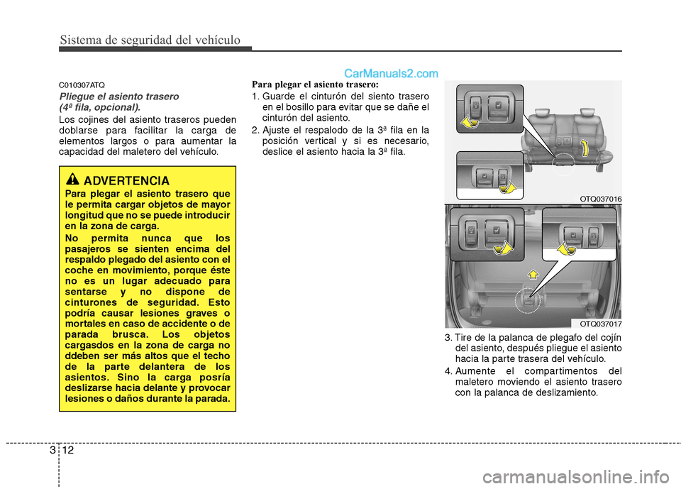 Hyundai H-1 (Grand Starex) 2010  Manual del propietario (in Spanish) Sistema de seguridad del vehículo
12
3
C010307ATQ
Pliegue el asiento trasero 
(4ª fila, opcional).
Los cojines del asiento traseros pueden 
doblarse para facilitar la carga de
elementos largos o par