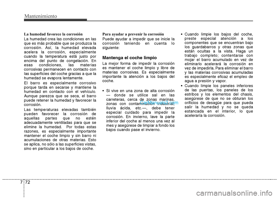 Hyundai H-1 (Grand Starex) 2010 Manual del propietario (in Spanish) Mantenimiento
72
7
La humedad favorece la corrosión La humedad crea las condiciones en las
que es más probable que se produzca la
corrosión. Así, la humedad elevada
acelera la corrosión, especia Hyundai H-1 (Grand Starex) 2010 Manual del propietario (in Spanish) Mantenimiento
72
7
La humedad favorece la corrosión La humedad crea las condiciones en las
que es más probable que se produzca la
corrosión. Así, la humedad elevada
acelera la corrosión, especia