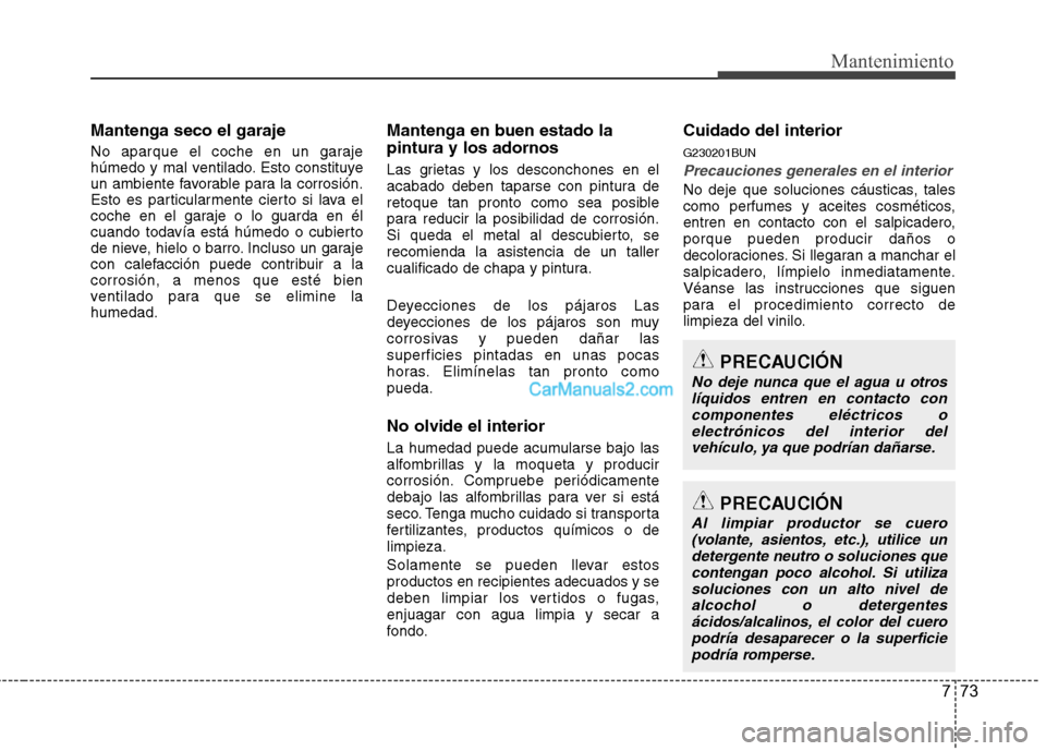 Hyundai H-1 (Grand Starex) 2010 Manual del propietario (in Spanish) 773
Mantenimiento
Mantenga seco el garaje
No aparque el coche en un garaje
húmedo y mal ventilado. Esto constituye
un ambiente favorable para la corrosión.
Esto es particularmente cierto si lava e Hyundai H-1 (Grand Starex) 2010 Manual del propietario (in Spanish) 773
Mantenimiento
Mantenga seco el garaje
No aparque el coche en un garaje
húmedo y mal ventilado. Esto constituye
un ambiente favorable para la corrosión.
Esto es particularmente cierto si lava e