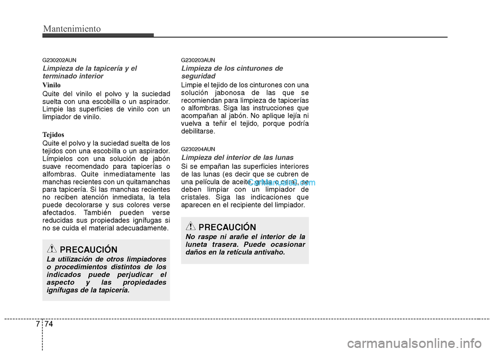 Hyundai H-1 (Grand Starex) 2010 Manual del propietario (in Spanish) Mantenimiento
74
7
G230202AUN
Limpieza de la tapicería y el
terminado interior
Vinilo
Quite del vinilo el polvo y la suciedad
suelta con una escobilla o un aspirador.Limpie las superficies de vinil Hyundai H-1 (Grand Starex) 2010 Manual del propietario (in Spanish) Mantenimiento
74
7
G230202AUN
Limpieza de la tapicería y el
terminado interior
Vinilo
Quite del vinilo el polvo y la suciedad
suelta con una escobilla o un aspirador.Limpie las superficies de vinil