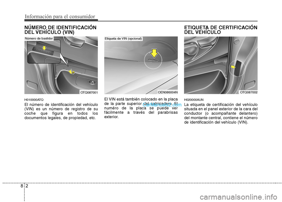 Hyundai H-1 (Grand Starex) 2010 Manual del propietario (in Spanish) Información para el consumidor
2
8
NÚMERO DE IDENTIFICACIÓN
DEL VEHÍCULO (VIN)
H010000ATQ
El número de identificación del vehículo (VIN) es un número de registro de su
coche que figura en Hyundai H-1 (Grand Starex) 2010 Manual del propietario (in Spanish) Información para el consumidor
2
8
NÚMERO DE IDENTIFICACIÓN
DEL VEHÍCULO (VIN)
H010000ATQ
El número de identificación del vehículo (VIN) es un número de registro de su
coche que figura en