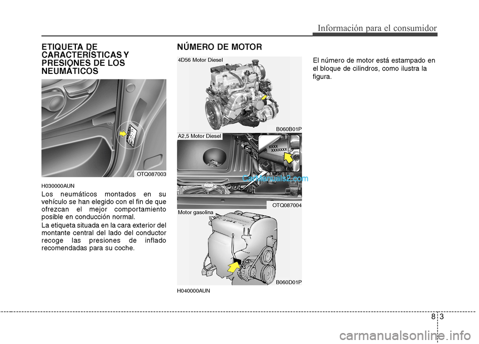 Hyundai H-1 (Grand Starex) 2010 Manual del propietario (in Spanish) 83
Información para el consumidor
ETIQUETA DE
CARACTERÍSTICAS YPRESIONES DE LOSNEUMÁTICOS
H030000AUN Los neumáticos montados en su
vehículo se han elegido con el fin de que
ofrezcan el mejor c Hyundai H-1 (Grand Starex) 2010 Manual del propietario (in Spanish) 83
Información para el consumidor
ETIQUETA DE
CARACTERÍSTICAS YPRESIONES DE LOSNEUMÁTICOS
H030000AUN Los neumáticos montados en su
vehículo se han elegido con el fin de que
ofrezcan el mejor c