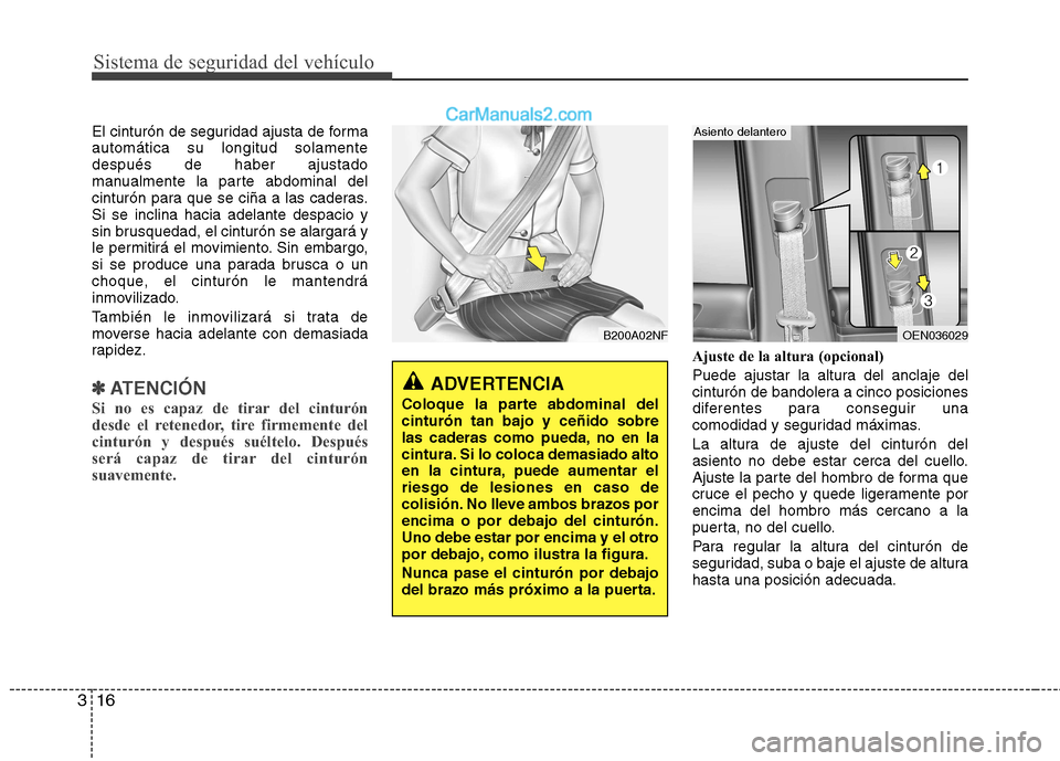 Hyundai H-1 (Grand Starex) 2010  Manual del propietario (in Spanish) Sistema de seguridad del vehículo
16
3
El cinturón de seguridad ajusta de forma automática su longitud solamentedespués de haber ajustado
manualmente la parte abdominal del
cinturón para que se c