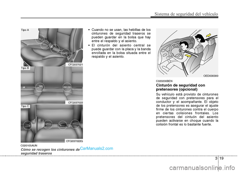 Hyundai H-1 (Grand Starex) 2010  Manual del propietario (in Spanish) 319
Sistema de seguridad del vehículo
C020105AUN
Cómo se recogen los cinturones deseguridad traseros
 Cuando no se usan, las hebillas de los cinturones de seguridad traseros se 
pueden guardar en la