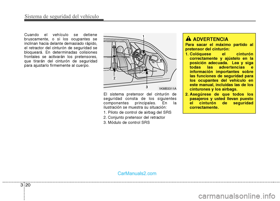 Hyundai H-1 (Grand Starex) 2010  Manual del propietario (in Spanish) Sistema de seguridad del vehículo
20
3
Cuando el vehículo se detiene 
bruscamente, o si los ocupantes se
inclinan hacia delante demasiado rápido,
el retractor del cinturón de seguridad se
bloquear