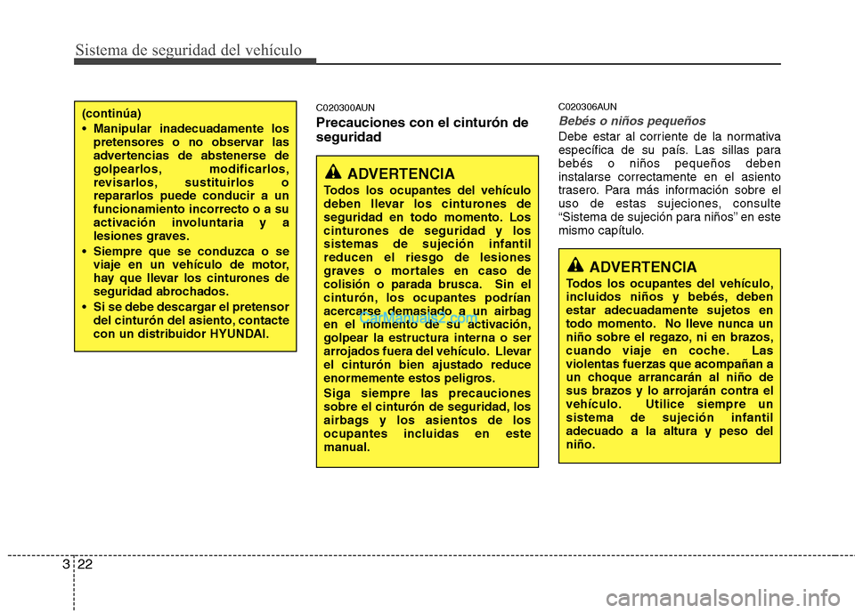 Hyundai H-1 (Grand Starex) 2010  Manual del propietario (in Spanish) Sistema de seguridad del vehículo
22
3
C020300AUN Precauciones con el cinturón de seguridad C020306AUN
Bebés o niños pequeños
Debe estar al corriente de la normativa 
específica de su país. Las