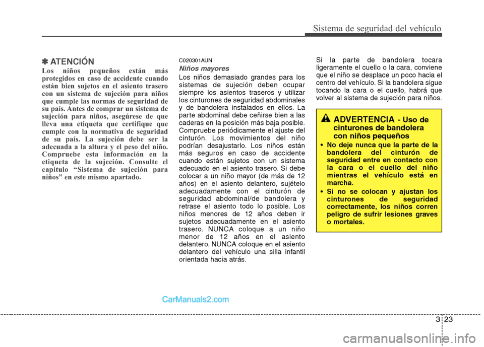 Hyundai H-1 (Grand Starex) 2010  Manual del propietario (in Spanish) 323
Sistema de seguridad del vehículo
✽✽ATENCIÓN
Los niños pequeños están más 
protegidos en caso de accidente cuando
están bien sujetos en el asiento trasero
con un sistema de sujeción pa