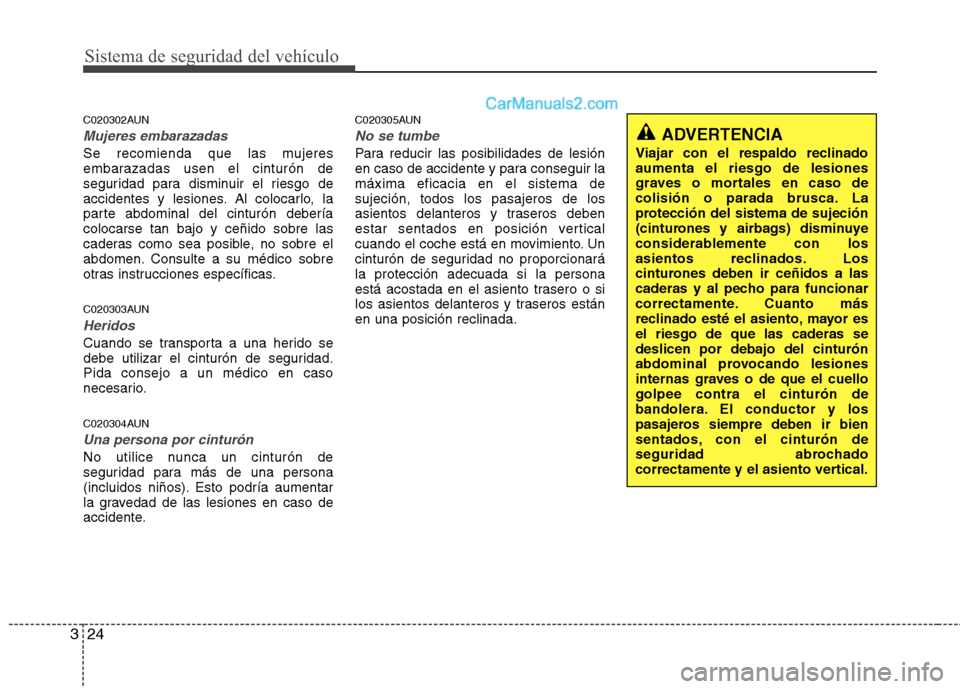 Hyundai H-1 (Grand Starex) 2010  Manual del propietario (in Spanish) Sistema de seguridad del vehículo
24
3
C020302AUN
Mujeres embarazadas
Se recomienda que las mujeres 
embarazadas usen el cinturón de
seguridad para disminuir el riesgo de
accidentes y lesiones. Al c