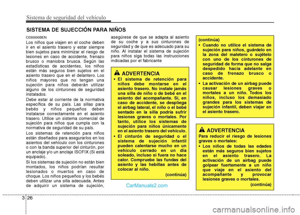 Hyundai H-1 (Grand Starex) 2010  Manual del propietario (in Spanish) Sistema de seguridad del vehículo
26
3
SISTEMA DE SUJECCIÓN PARA NIÑOS
C030000BEN Los niños que viajen en el coche deben 
ir en el asiento trasero y estar siempre
bien sujetos para minimizar el ri