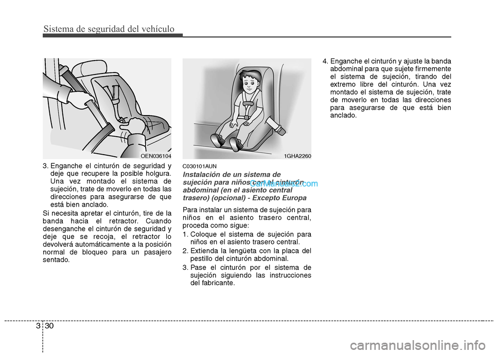 Hyundai H-1 (Grand Starex) 2010  Manual del propietario (in Spanish) Sistema de seguridad del vehículo
30
3
3. Enganche el cinturón de seguridad y
deje que recupere la posible holgura. 
Una vez montado el sistema de
sujeción, trate de moverlo en todas las
direccione