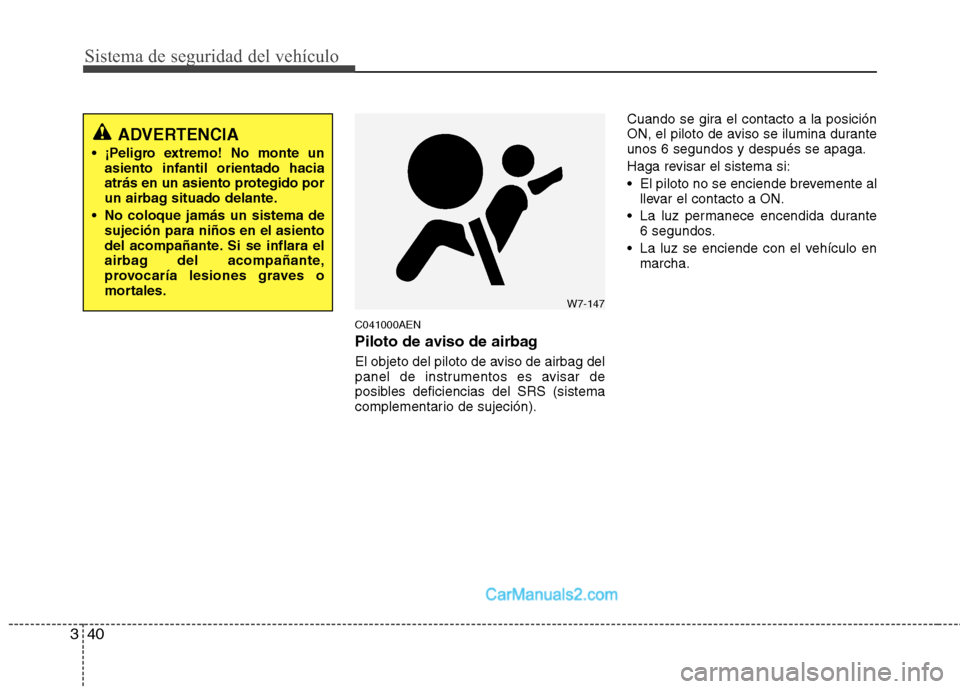 Hyundai H-1 (Grand Starex) 2010  Manual del propietario (in Spanish) Sistema de seguridad del vehículo
40
3
C041000AEN 
Piloto de aviso de airbag  
El objeto del piloto de aviso de airbag del 
panel de instrumentos es avisar de
posibles deficiencias del SRS (sistema
c