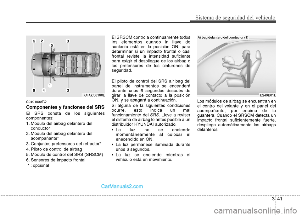 Hyundai H-1 (Grand Starex) 2010 Manual del propietario (in Spanish) 341
Sistema de seguridad del vehículo
C040100ATQ
Componentes y funciones del SRS
El SRS consta de los siguientes componentes:
1. Módulo del airbag delantero delconductor
2. Módulo del airbag delan Hyundai H-1 (Grand Starex) 2010 Manual del propietario (in Spanish) 341
Sistema de seguridad del vehículo
C040100ATQ
Componentes y funciones del SRS
El SRS consta de los siguientes componentes:
1. Módulo del airbag delantero delconductor
2. Módulo del airbag delan