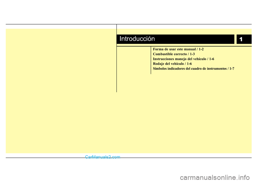 Hyundai H-1 (Grand Starex) 2010  Manual del propietario (in Spanish) 1
Forma de usar este manual / 1-2 
Combustible correcto / 1-3
Instrucciones manejo del vehículo / 1-6
Rodaje del vehículo / 1-6
Símbolos indicadores del cuadro de instrumentos / 1-7
Introducción  