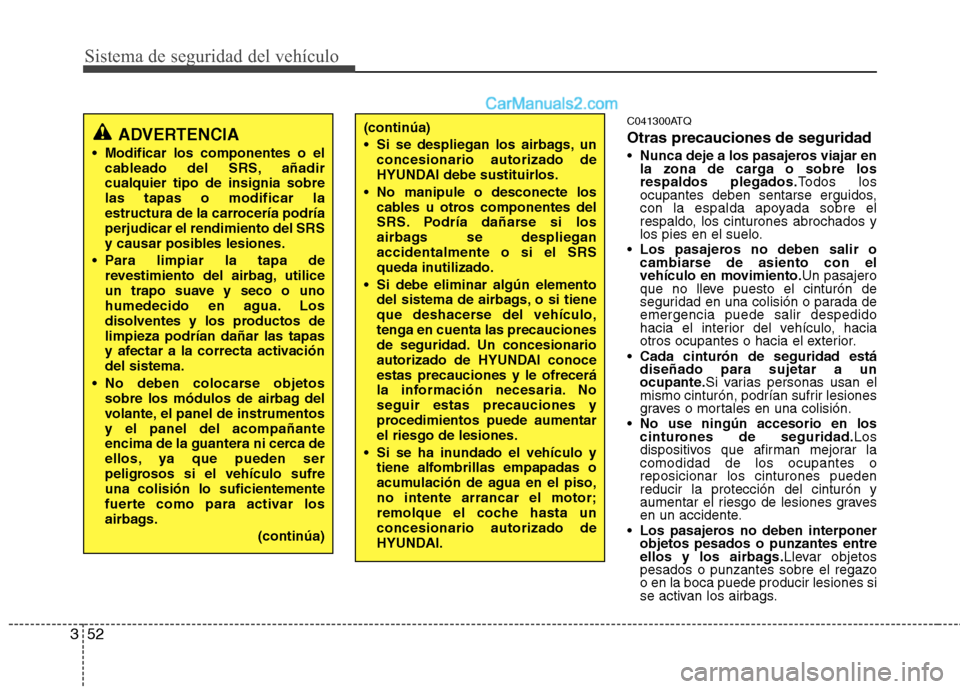 Hyundai H-1 (Grand Starex) 2010 Manual del propietario (in Spanish) Sistema de seguridad del vehículo
52
3
C041300ATQ Otras precauciones de seguridad Nunca deje a los pasajeros viajar en
la zona de carga o sobre losrespaldos plegados. Todos los
ocupantes deben sent Hyundai H-1 (Grand Starex) 2010 Manual del propietario (in Spanish) Sistema de seguridad del vehículo
52
3
C041300ATQ Otras precauciones de seguridad Nunca deje a los pasajeros viajar en
la zona de carga o sobre losrespaldos plegados. Todos los
ocupantes deben sent