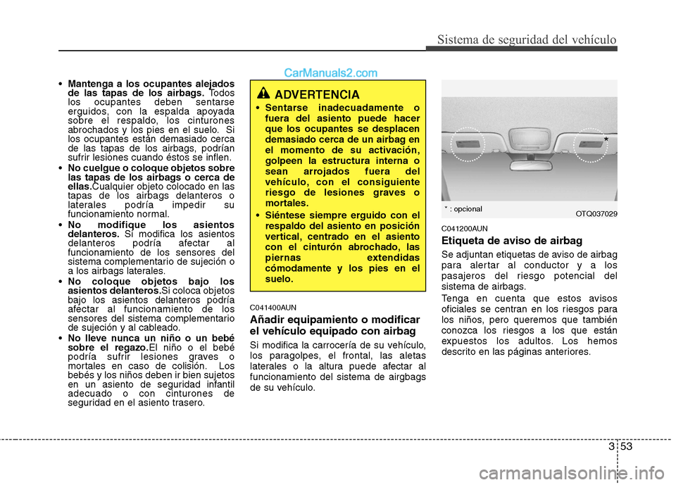Hyundai H-1 (Grand Starex) 2010 Manual del propietario (in Spanish) 353
Sistema de seguridad del vehículo
Mantenga a los ocupantes alejados
de las tapas de los airbags. Todos
los ocupantes deben sentarse
erguidos, con la espalda apoyada
sobre el respaldo, los cintur Hyundai H-1 (Grand Starex) 2010 Manual del propietario (in Spanish) 353
Sistema de seguridad del vehículo
Mantenga a los ocupantes alejados
de las tapas de los airbags. Todos
los ocupantes deben sentarse
erguidos, con la espalda apoyada
sobre el respaldo, los cintur
