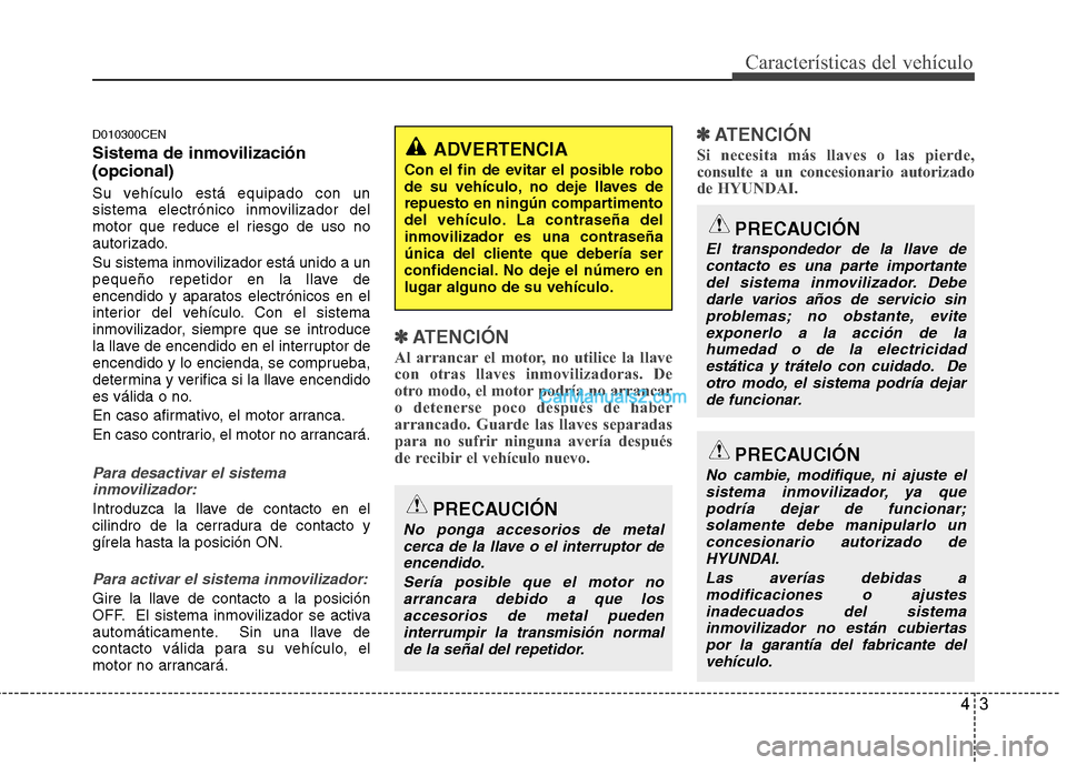 Hyundai H-1 (Grand Starex) 2010 Manual del propietario (in Spanish) 43
Características del vehículo
D010300CEN
Sistema de inmovilización (opcional)
Su vehículo está equipado con un
sistema electrónico inmovilizador del
motor que reduce el riesgo de uso no
aut Hyundai H-1 (Grand Starex) 2010 Manual del propietario (in Spanish) 43
Características del vehículo
D010300CEN
Sistema de inmovilización (opcional)
Su vehículo está equipado con un
sistema electrónico inmovilizador del
motor que reduce el riesgo de uso no
aut