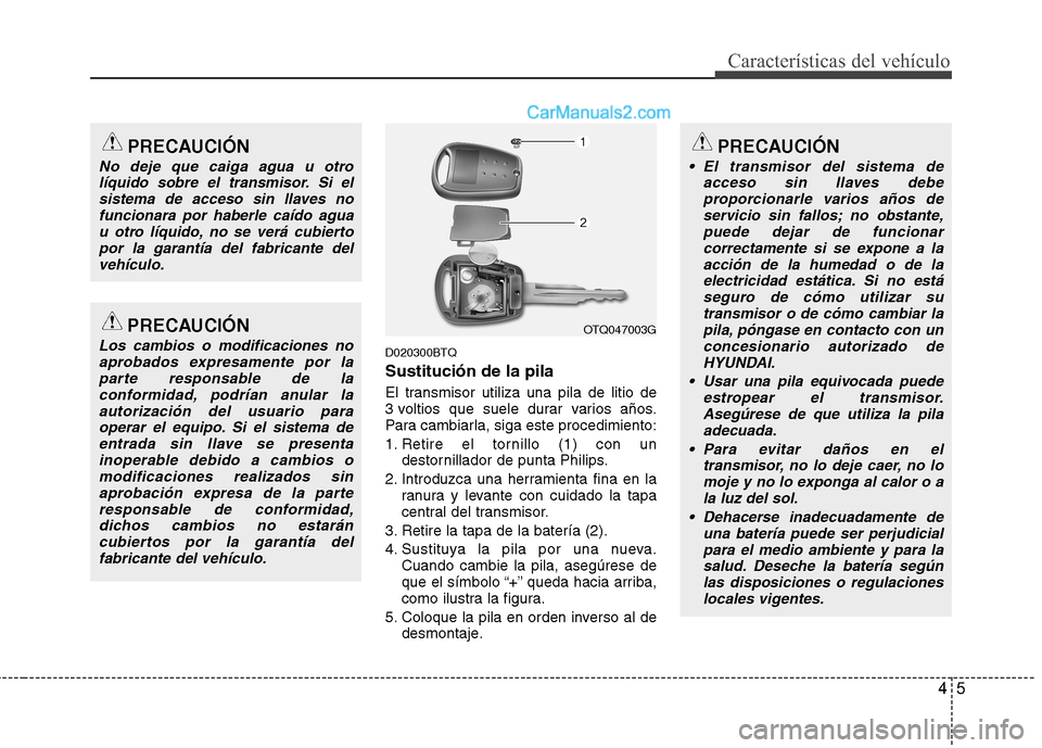 Hyundai H-1 (Grand Starex) 2010 Manual del propietario (in Spanish) 45
Características del vehículo
D020300BTQ Sustitución de la pila
El transmisor utiliza una pila de litio de
3 voltios que suele durar varios años.
Para cambiarla, siga este procedimiento:
1. R Hyundai H-1 (Grand Starex) 2010 Manual del propietario (in Spanish) 45
Características del vehículo
D020300BTQ Sustitución de la pila
El transmisor utiliza una pila de litio de
3 voltios que suele durar varios años.
Para cambiarla, siga este procedimiento:
1. R