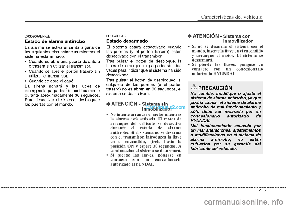 Hyundai H-1 (Grand Starex) 2010 Manual del propietario (in Spanish) 47
Características del vehículo
D030200AEN-EE
Estado de alarma antirrobo
La alarma se activa si se da alguna de
las siguientes circunstancias mientras el
sistema está armado:
Cuando se abre un Hyundai H-1 (Grand Starex) 2010 Manual del propietario (in Spanish) 47
Características del vehículo
D030200AEN-EE
Estado de alarma antirrobo
La alarma se activa si se da alguna de
las siguientes circunstancias mientras el
sistema está armado:
Cuando se abre un