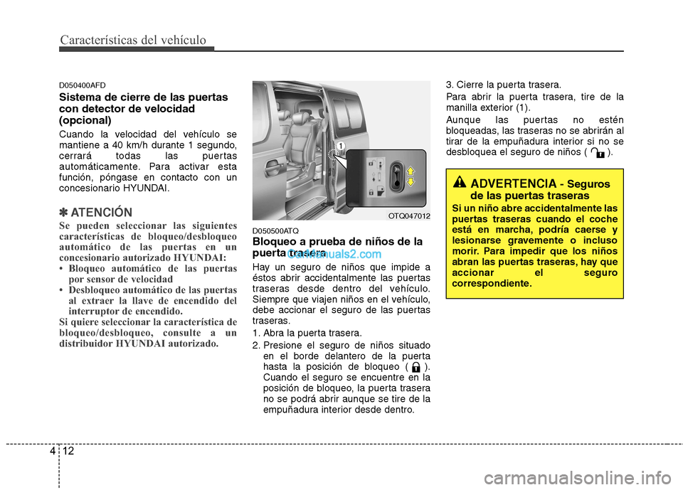Hyundai H-1 (Grand Starex) 2010 Manual del propietario (in Spanish) Características del vehículo
12
4
D050400AFD
Sistema de cierre de las puertas con detector de velocidad(opcional)
Cuando la velocidad del vehículo se
mantiene a 40 km/h durante 1 segundo,
cerra Hyundai H-1 (Grand Starex) 2010 Manual del propietario (in Spanish) Características del vehículo
12
4
D050400AFD
Sistema de cierre de las puertas con detector de velocidad(opcional)
Cuando la velocidad del vehículo se
mantiene a 40 km/h durante 1 segundo,
cerra