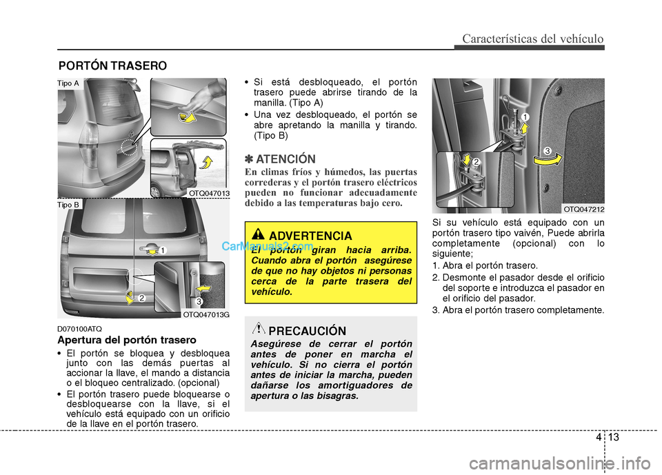 Hyundai H-1 (Grand Starex) 2010 Manual del propietario (in Spanish) 413
Características del vehículo
D070100ATQ
Apertura del portón trasero
El portón se bloquea y desbloqueajunto con las demás puertas al
accionar la llave, el mando a distancia
o el bloqueo ce Hyundai H-1 (Grand Starex) 2010 Manual del propietario (in Spanish) 413
Características del vehículo
D070100ATQ
Apertura del portón trasero
El portón se bloquea y desbloqueajunto con las demás puertas al
accionar la llave, el mando a distancia
o el bloqueo ce