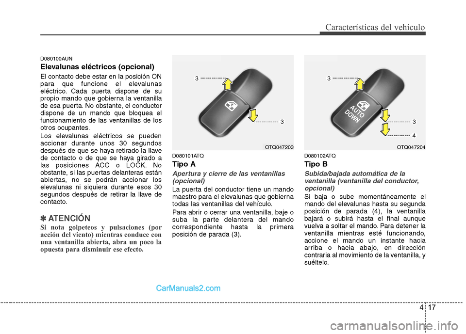 Hyundai H-1 (Grand Starex) 2010 Manual del propietario (in Spanish) 417
Características del vehículo
D080100AUN
Elevalunas eléctricos (opcional) El contacto debe estar en la posición ON
para que funcione el elevalunas
eléctrico. Cada puerta dispone de su
propio Hyundai H-1 (Grand Starex) 2010 Manual del propietario (in Spanish) 417
Características del vehículo
D080100AUN
Elevalunas eléctricos (opcional) El contacto debe estar en la posición ON
para que funcione el elevalunas
eléctrico. Cada puerta dispone de su
propio