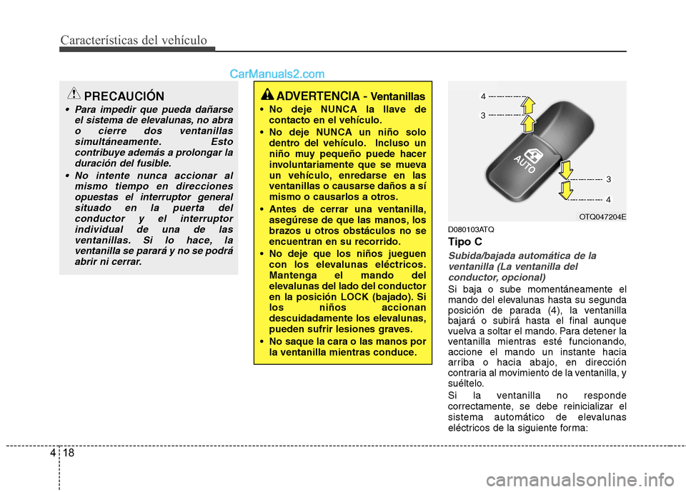 Hyundai H-1 (Grand Starex) 2010 Manual del propietario (in Spanish) Características del vehículo
18
4
D080103ATQ Tipo C
Subida/bajada automática de la
ventanilla (La ventanilla del conductor, opcional)
Si baja o sube momentáneamente el
mando del elevalunas hasta Hyundai H-1 (Grand Starex) 2010 Manual del propietario (in Spanish) Características del vehículo
18
4
D080103ATQ Tipo C
Subida/bajada automática de la
ventanilla (La ventanilla del conductor, opcional)
Si baja o sube momentáneamente el
mando del elevalunas hasta