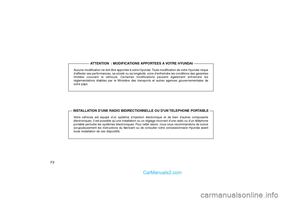 Hyundai H-1 (Grand Starex) 2010  Manuel du propriétaire (in French) F2Aucune modification ne doit être apportée à votre Hyundai. Toute modification de votre Hyundai risque 
d’affecter ses performances, sa sûreté ou sa longévité, voire d’enfreindre les condi