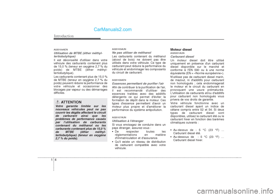Hyundai H-1 (Grand Starex) 2010  Manuel du propriétaire (in French) Introduction
4
1
A020104AEN
Utilisation de MTBE (éther méthyl-
tertiobutylique)
Il est déconseillé dutiliser dans votre 
véhicule des carburants contenant plus
de 15,0 % (teneur en oxygène 2,7 
