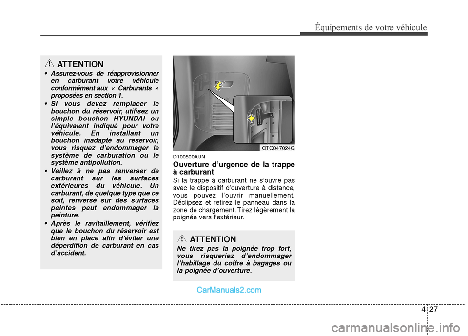 Hyundai H-1 (Grand Starex) 2010  Manuel du propriétaire (in French) 427
Équipements de votre véhicule
D100500AUN 
Ouverture d’urgence de la trappe 
à carburant 
Si la trappe à carburant ne s’ouvre pas 
avec le dispositif d’ouverture à distance,
vous pouvez 