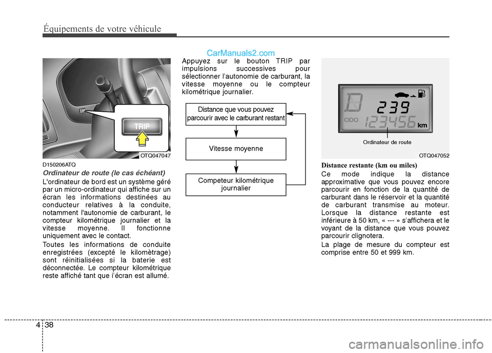 Hyundai H-1 (Grand Starex) 2010  Manuel du propriétaire (in French) Équipements de votre véhicule
38
4
D150206ATQ
Ordinateur de route (le cas échéant)
Lordinateur de bord est un système géré par un micro-ordinateur qui affiche sur un
écran les informations de