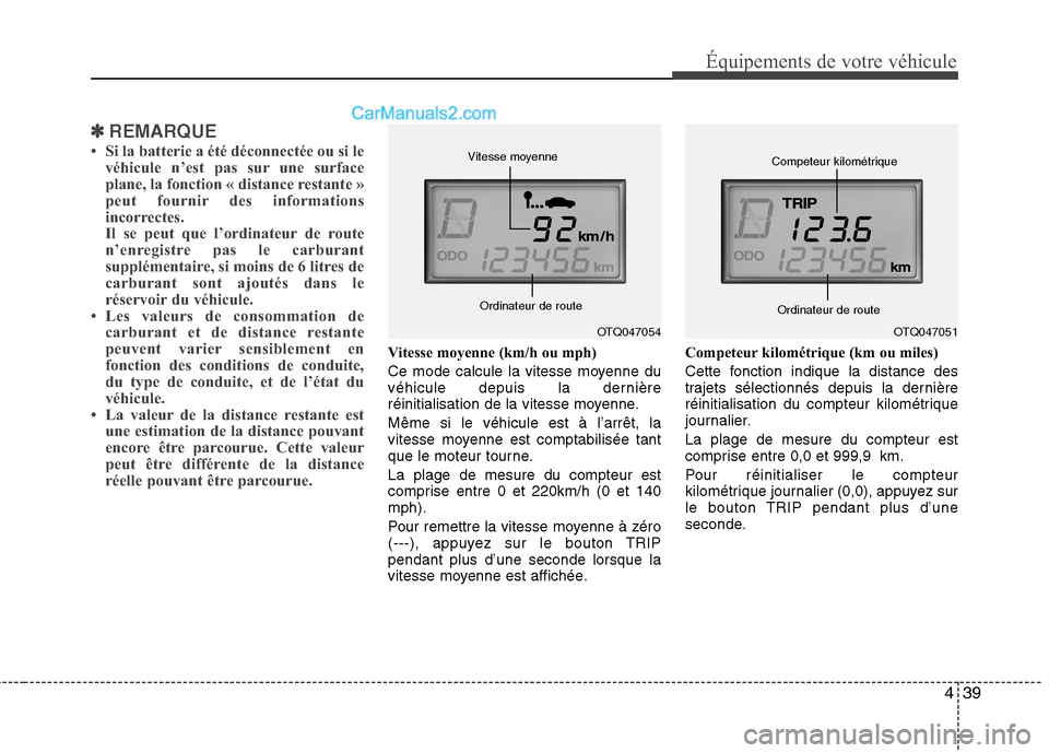 Hyundai H-1 (Grand Starex) 2010  Manuel du propriétaire (in French) 439
Équipements de votre véhicule
✽✽REMARQUE
 Si la batterie a été déconnectée ou si le véhicule n’est pas sur une surface 
plane, la fonction « distance restante »
peut fournir des in