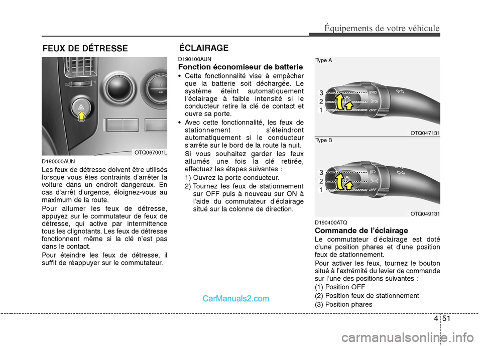 Hyundai H-1 (Grand Starex) 2010  Manuel du propriétaire (in French) 451
Équipements de votre véhicule
D180000AUN 
Les feux de détresse doivent être utilisés 
lorsque vous êtes contraints d’arrêter la
voiture dans un endroit dangereux. En
cas d’arrêt d’ur