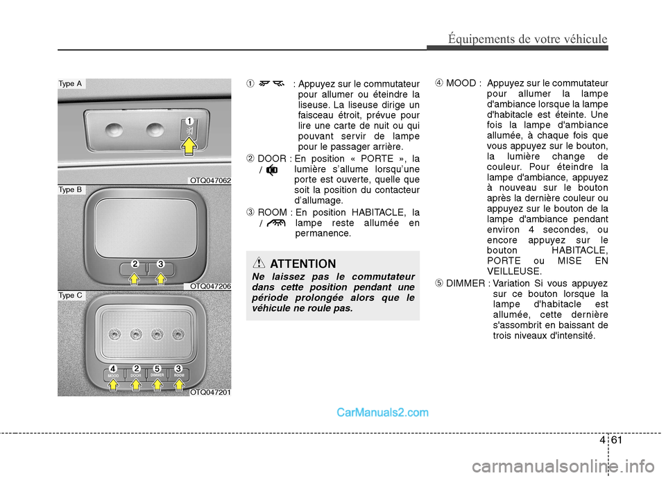 Hyundai H-1 (Grand Starex) 2010  Manuel du propriétaire (in French) 461
Équipements de votre véhicule
➀: Appuyez sur le commutateur
pour allumer ou éteindre la 
liseuse. La liseuse dirige un
faisceau étroit, prévue pour
lire une carte de nuit ou qui
pouvant ser