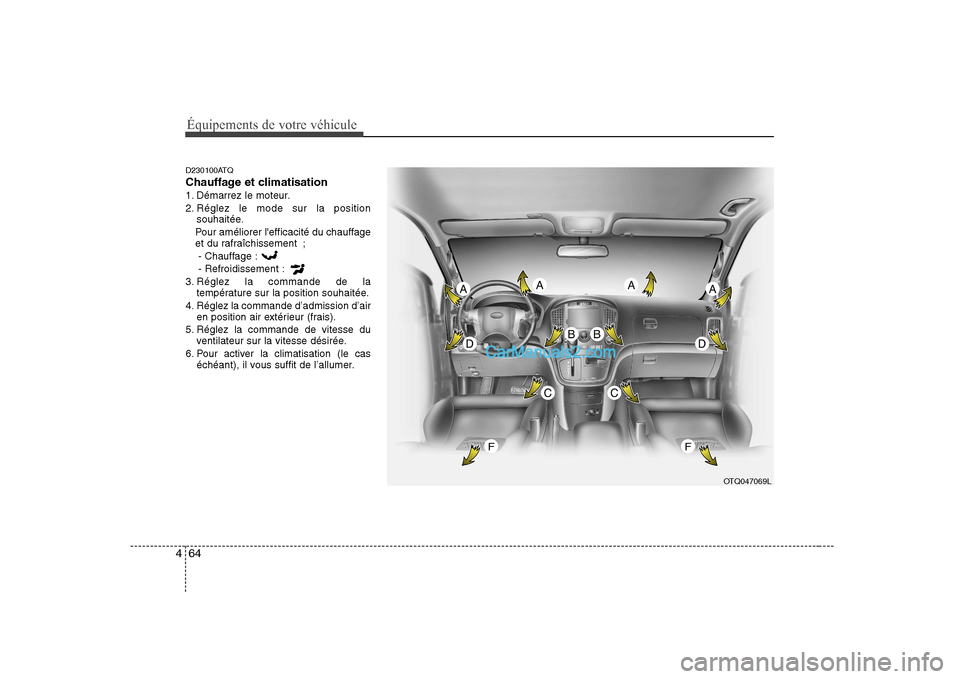 Hyundai H-1 (Grand Starex) 2010  Manuel du propriétaire (in French) Équipements de votre véhicule
64
4
D230100ATQ 
Chauffage et climatisation
1. Démarrez le moteur.
2. Réglez le mode sur la position
souhaitée.
Pour améliorer lefficacité du chauffage et du rafr