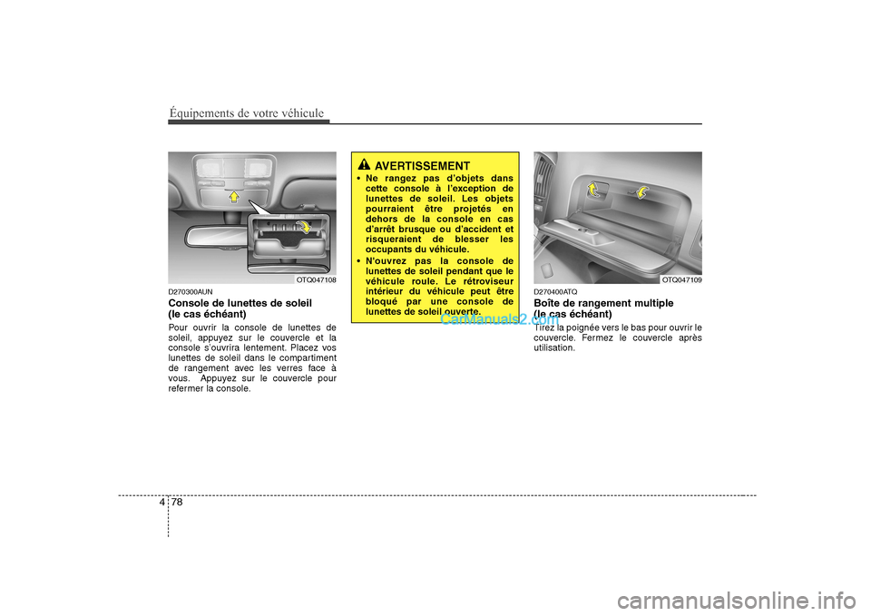Hyundai H-1 (Grand Starex) 2010  Manuel du propriétaire (in French) Équipements de votre véhicule
78
4
D270300AUN Console de lunettes de soleil 
(le cas échéant) 
Pour ouvrir la console de lunettes de 
soleil, appuyez sur le couvercle et la
console s’ouvrira len