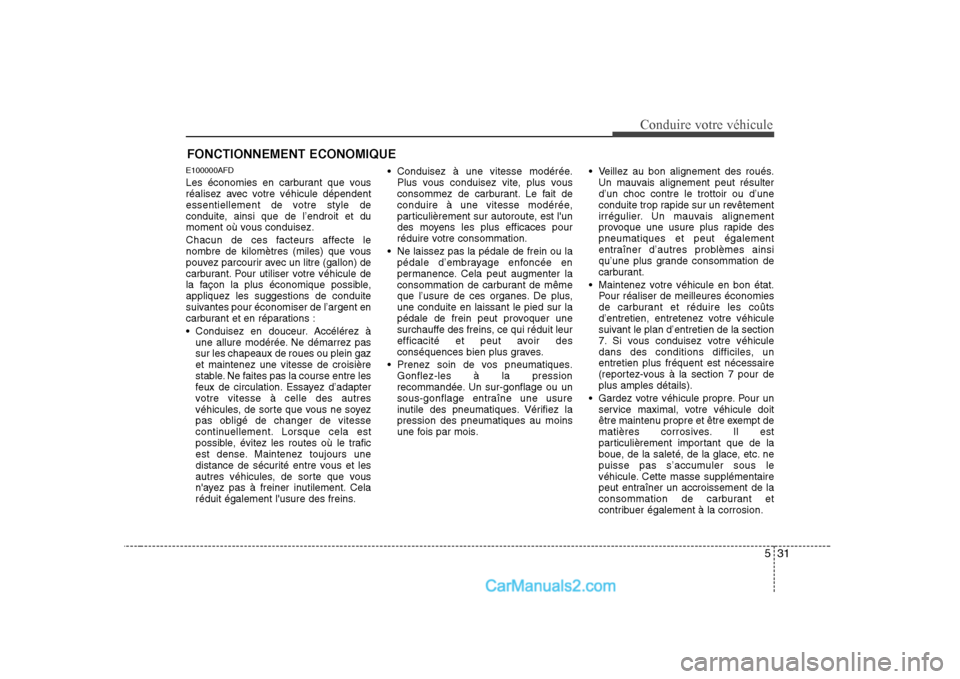 Hyundai H-1 (Grand Starex) 2010  Manuel du propriétaire (in French) 531
Conduire votre véhicule
FONCTIONNEMENT ECONOMIQUE
E100000AFD 
Les économies en carburant que vous 
réalisez avec votre véhicule dépendent
essentiellement de votre style de
conduite, ainsi que