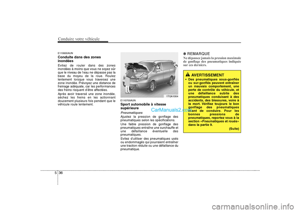 Hyundai H-1 (Grand Starex) 2010 Manuel du propriétaire (in French) Conduire votre véhicule
36
5
E110600AUN Conduite dans des zones inondées
Evitez de rouler dans des zones
inondées à moins que vous ne soyez sûr
que le niveau de l’eau ne dépasse pas la
base Hyundai H-1 (Grand Starex) 2010 Manuel du propriétaire (in French) Conduire votre véhicule
36
5
E110600AUN Conduite dans des zones inondées
Evitez de rouler dans des zones
inondées à moins que vous ne soyez sûr
que le niveau de l’eau ne dépasse pas la
base