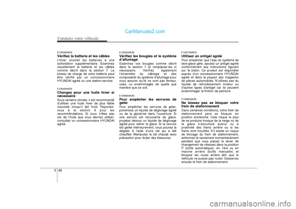 Hyundai H-1 (Grand Starex) 2010  Manuel du propriétaire (in French) Conduire votre véhicule
42
5
E120300AEN 
Vérifiez la batterie et les câbles
L’hiver soumet les batteries à une 
sollicitation supplémentaire. Examinez
visuellement la batterie et les câbles
co