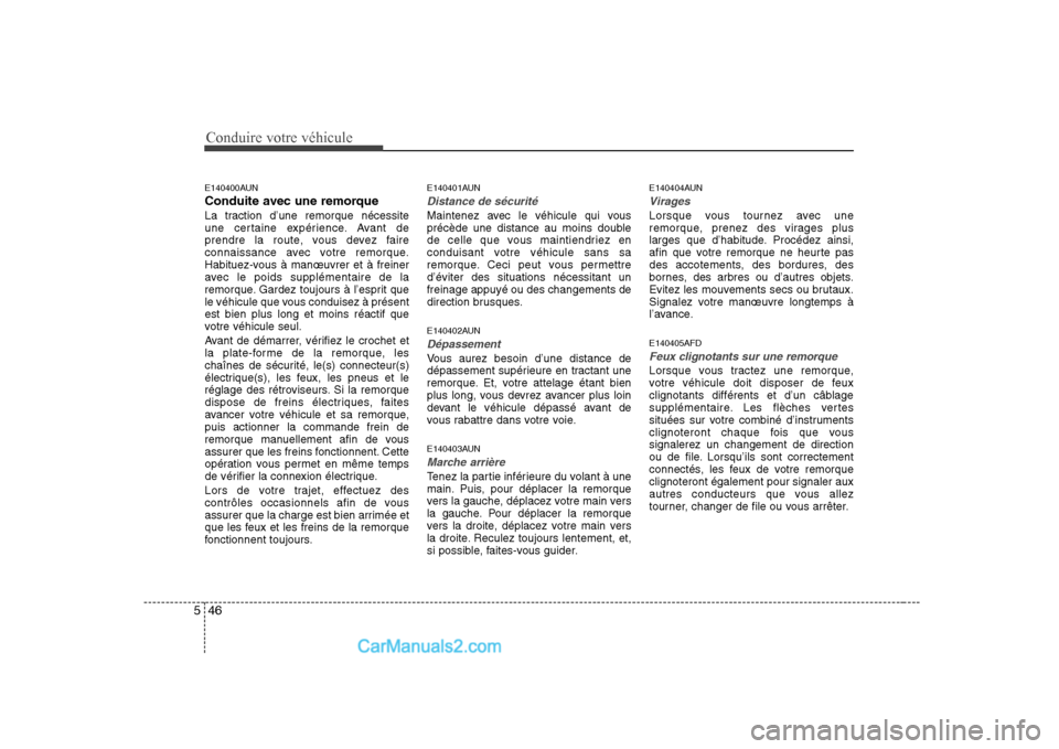 Hyundai H-1 (Grand Starex) 2010  Manuel du propriétaire (in French) Conduire votre véhicule
46
5
E140400AUN 
Conduite avec une remorque
La traction d’une remorque nécessite 
une certaine expérience. Avant de
prendre la route, vous devez faire
connaissance avec vo
