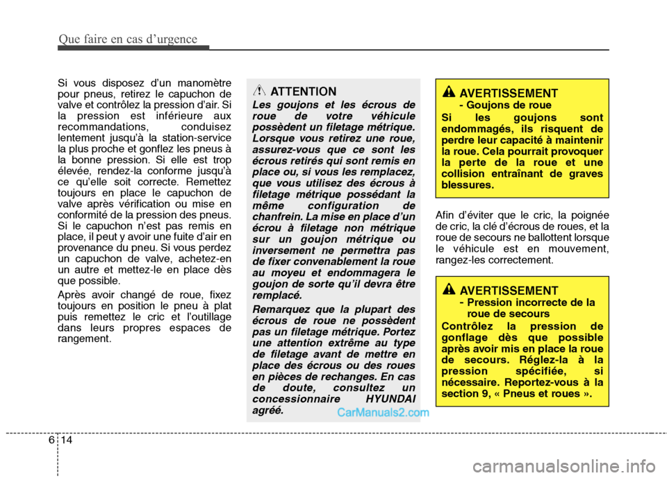 Hyundai H-1 (Grand Starex) 2010  Manuel du propriétaire (in French) Que faire en cas d’urgence
14
6
Si vous disposez d’un manomètre 
pour pneus, retirez le capuchon de
valve et contrôlez la pression d’air. Si
la pression est inférieure aux
recommandations, co