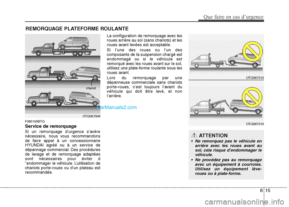 Hyundai H-1 (Grand Starex) 2010  Manuel du propriétaire (in French) 615
Que faire en cas d’urgence
REMORQUAGE PLATEFORME ROULANTE
F080100BTQ 
Service de remorquage
Si un remorquage d’urgence s’avère 
nécessaire, nous vous recommandons
de faire appel à un conc