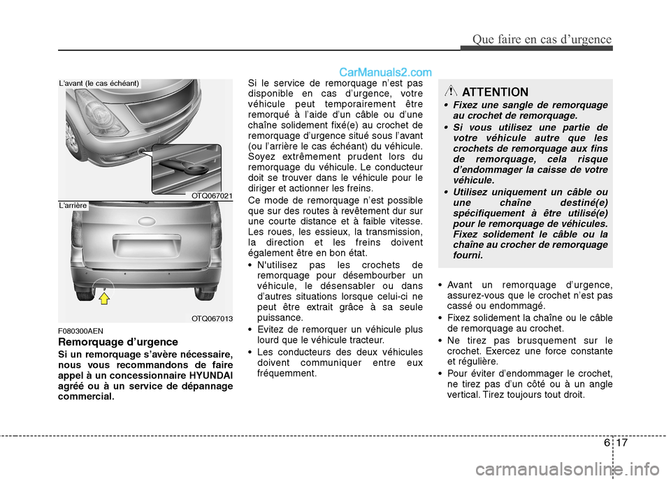 Hyundai H-1 (Grand Starex) 2010  Manuel du propriétaire (in French) 617
Que faire en cas d’urgence
F080300AEN 
Remorquage d’urgence
Si un remorquage s’avère nécessaire, 
nous vous recommandons de faire
appel à un concessionnaire HYUNDAI
agréé ou à un servi