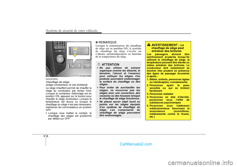 Hyundai H-1 (Grand Starex) 2010  Manuel du propriétaire (in French) Système de sécurité de votre véhicule
6
3
C010107ATQ
Chauffage de siège 
(siège conducteur, le cas échéant)
Le siège chauffant permet de chauffer le siège du conducteur par temps froid.Lorsq